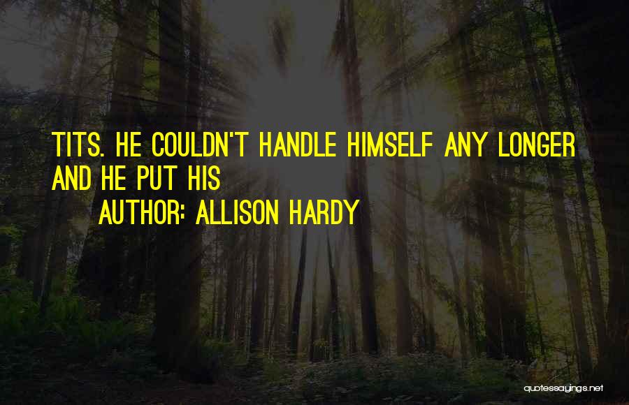 Allison Hardy Quotes: Tits. He Couldn't Handle Himself Any Longer And He Put His
