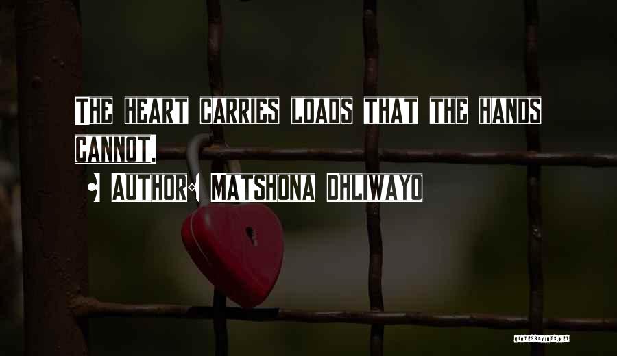 Matshona Dhliwayo Quotes: The Heart Carries Loads That The Hands Cannot.
