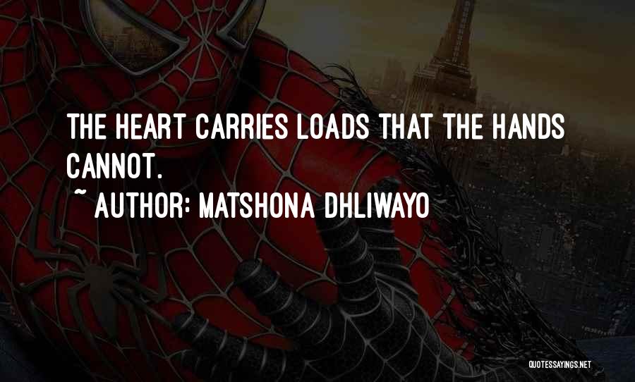 Matshona Dhliwayo Quotes: The Heart Carries Loads That The Hands Cannot.