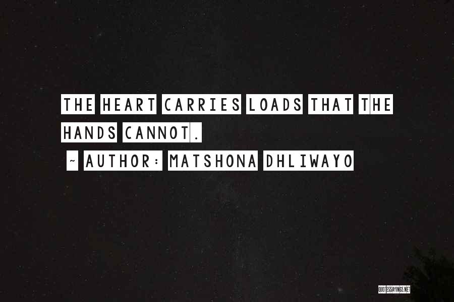Matshona Dhliwayo Quotes: The Heart Carries Loads That The Hands Cannot.