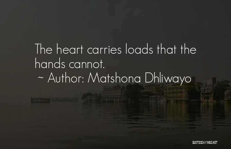 Matshona Dhliwayo Quotes: The Heart Carries Loads That The Hands Cannot.