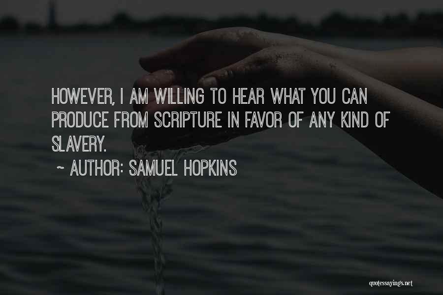 Samuel Hopkins Quotes: However, I Am Willing To Hear What You Can Produce From Scripture In Favor Of Any Kind Of Slavery.