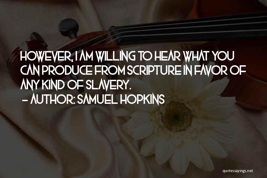 Samuel Hopkins Quotes: However, I Am Willing To Hear What You Can Produce From Scripture In Favor Of Any Kind Of Slavery.