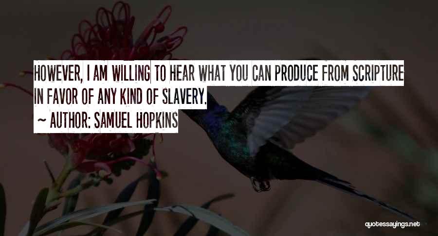 Samuel Hopkins Quotes: However, I Am Willing To Hear What You Can Produce From Scripture In Favor Of Any Kind Of Slavery.