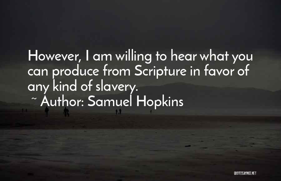 Samuel Hopkins Quotes: However, I Am Willing To Hear What You Can Produce From Scripture In Favor Of Any Kind Of Slavery.