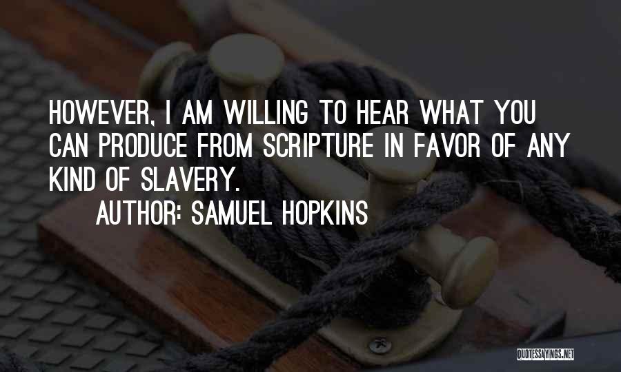 Samuel Hopkins Quotes: However, I Am Willing To Hear What You Can Produce From Scripture In Favor Of Any Kind Of Slavery.