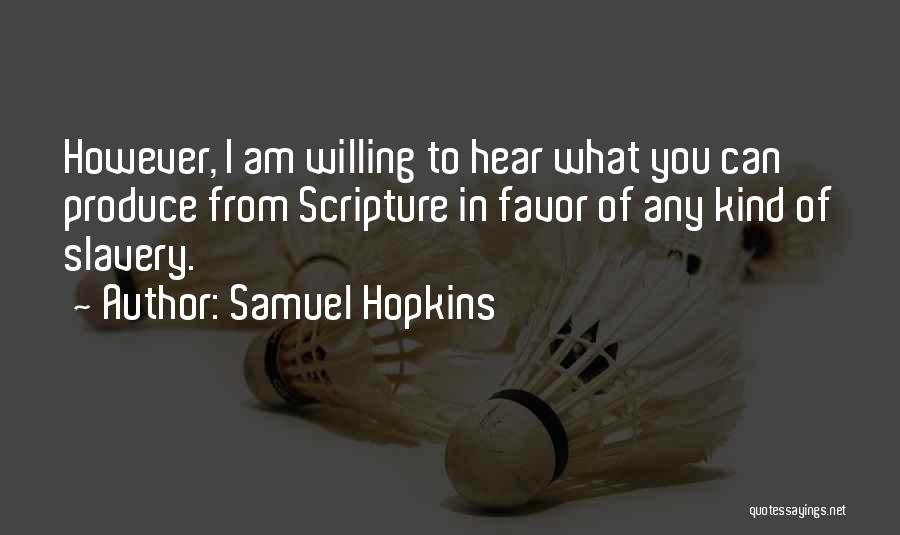 Samuel Hopkins Quotes: However, I Am Willing To Hear What You Can Produce From Scripture In Favor Of Any Kind Of Slavery.