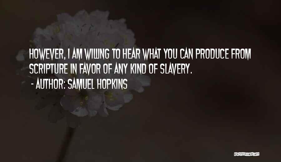 Samuel Hopkins Quotes: However, I Am Willing To Hear What You Can Produce From Scripture In Favor Of Any Kind Of Slavery.