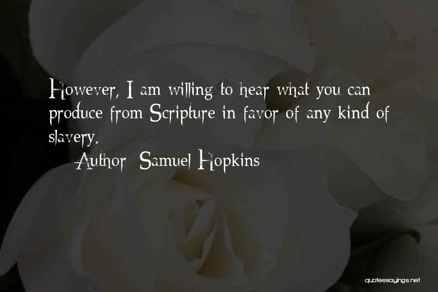Samuel Hopkins Quotes: However, I Am Willing To Hear What You Can Produce From Scripture In Favor Of Any Kind Of Slavery.