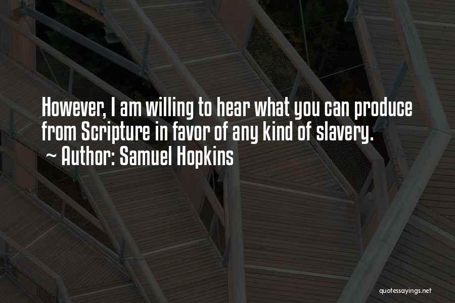 Samuel Hopkins Quotes: However, I Am Willing To Hear What You Can Produce From Scripture In Favor Of Any Kind Of Slavery.