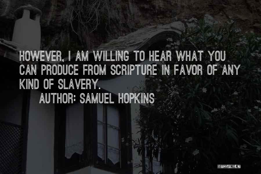 Samuel Hopkins Quotes: However, I Am Willing To Hear What You Can Produce From Scripture In Favor Of Any Kind Of Slavery.