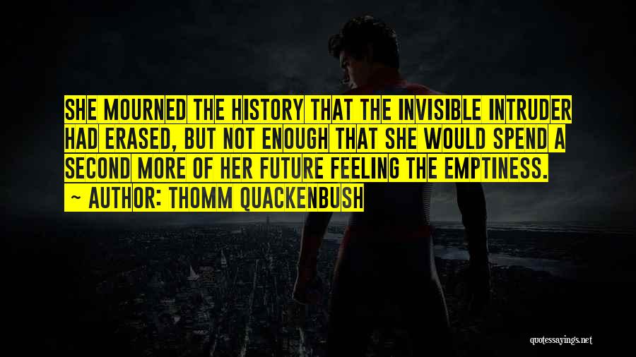 Thomm Quackenbush Quotes: She Mourned The History That The Invisible Intruder Had Erased, But Not Enough That She Would Spend A Second More