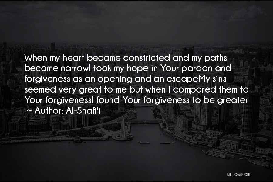 Al-Shafi'i Quotes: When My Heart Became Constricted And My Paths Became Narrowi Took My Hope In Your Pardon And Forgiveness As An