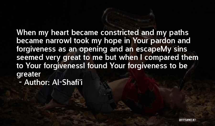 Al-Shafi'i Quotes: When My Heart Became Constricted And My Paths Became Narrowi Took My Hope In Your Pardon And Forgiveness As An