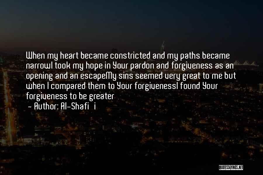 Al-Shafi'i Quotes: When My Heart Became Constricted And My Paths Became Narrowi Took My Hope In Your Pardon And Forgiveness As An