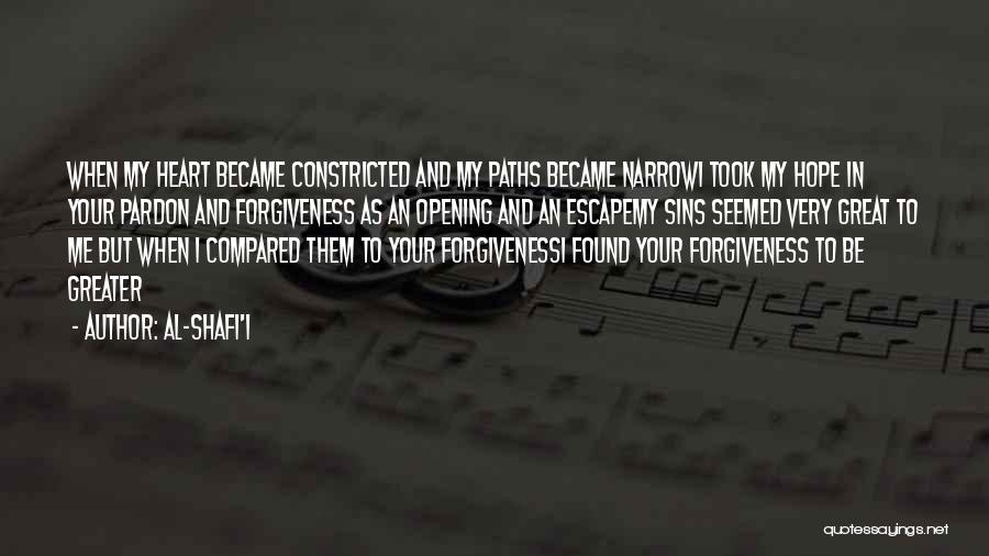 Al-Shafi'i Quotes: When My Heart Became Constricted And My Paths Became Narrowi Took My Hope In Your Pardon And Forgiveness As An