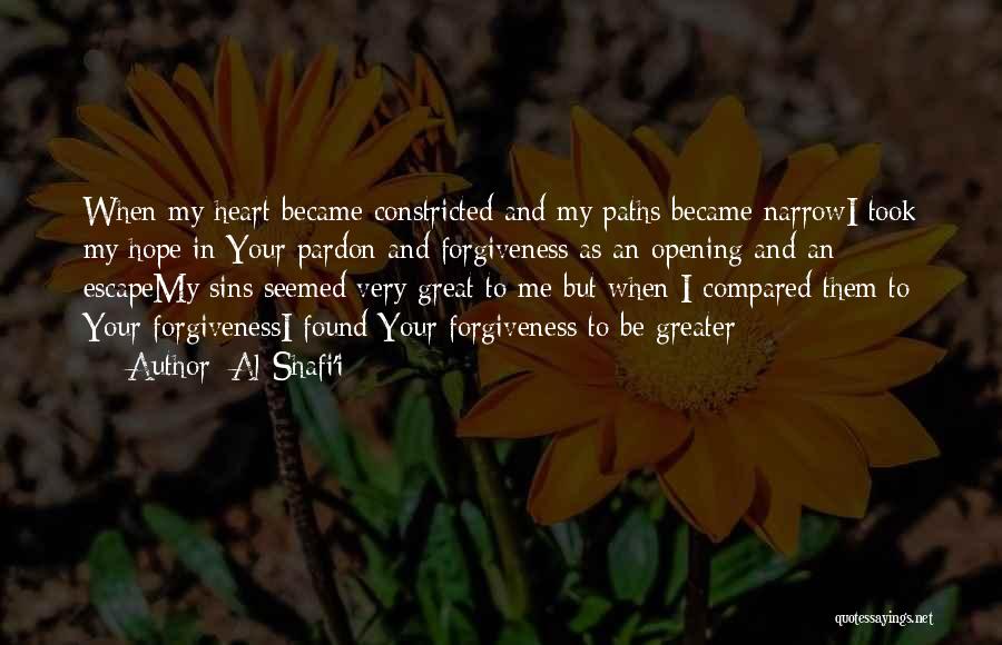 Al-Shafi'i Quotes: When My Heart Became Constricted And My Paths Became Narrowi Took My Hope In Your Pardon And Forgiveness As An