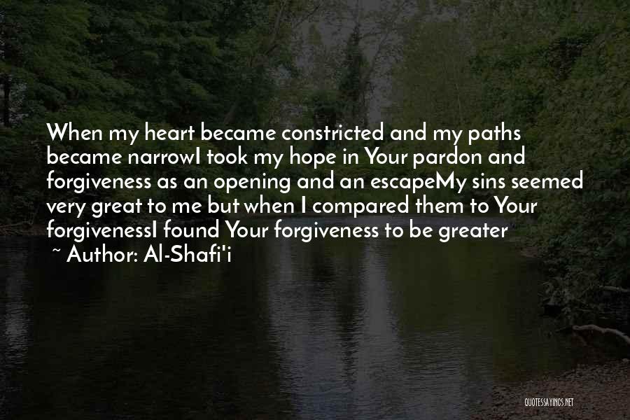 Al-Shafi'i Quotes: When My Heart Became Constricted And My Paths Became Narrowi Took My Hope In Your Pardon And Forgiveness As An