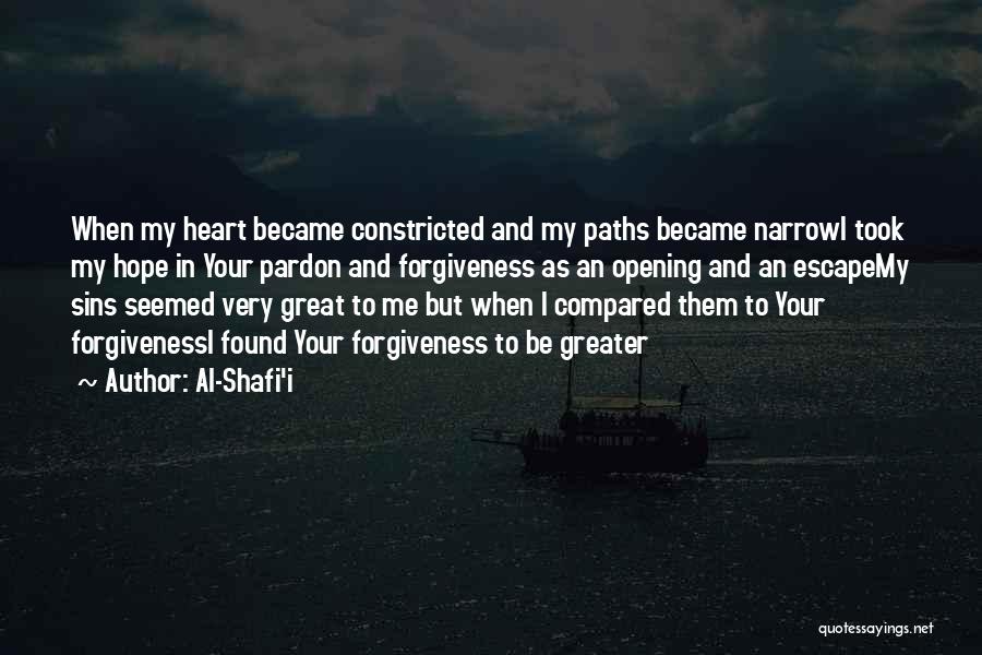 Al-Shafi'i Quotes: When My Heart Became Constricted And My Paths Became Narrowi Took My Hope In Your Pardon And Forgiveness As An