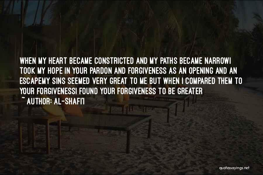 Al-Shafi'i Quotes: When My Heart Became Constricted And My Paths Became Narrowi Took My Hope In Your Pardon And Forgiveness As An