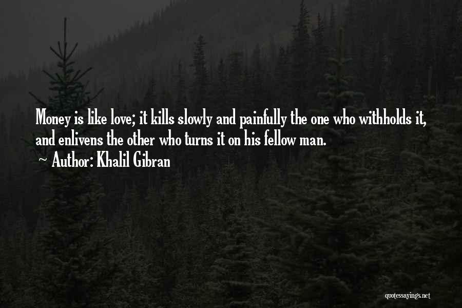 Khalil Gibran Quotes: Money Is Like Love; It Kills Slowly And Painfully The One Who Withholds It, And Enlivens The Other Who Turns