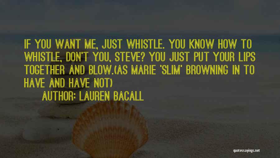 Lauren Bacall Quotes: If You Want Me, Just Whistle. You Know How To Whistle, Don't You, Steve? You Just Put Your Lips Together