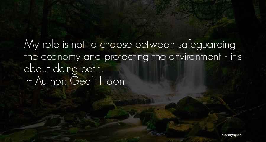 Geoff Hoon Quotes: My Role Is Not To Choose Between Safeguarding The Economy And Protecting The Environment - It's About Doing Both.