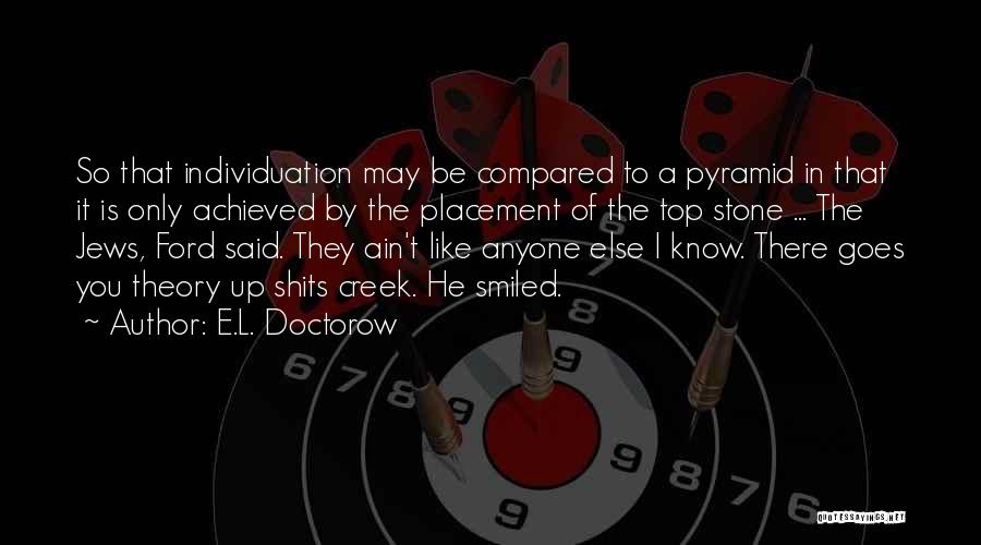 E.L. Doctorow Quotes: So That Individuation May Be Compared To A Pyramid In That It Is Only Achieved By The Placement Of The