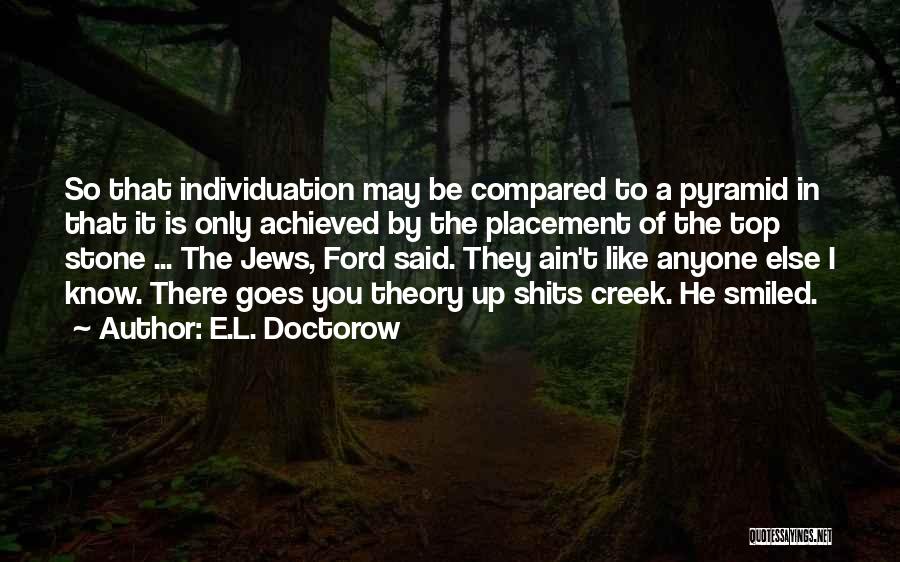 E.L. Doctorow Quotes: So That Individuation May Be Compared To A Pyramid In That It Is Only Achieved By The Placement Of The