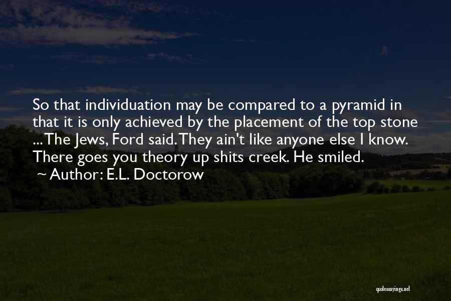 E.L. Doctorow Quotes: So That Individuation May Be Compared To A Pyramid In That It Is Only Achieved By The Placement Of The