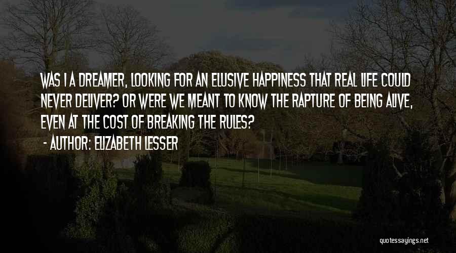 Elizabeth Lesser Quotes: Was I A Dreamer, Looking For An Elusive Happiness That Real Life Could Never Deliver? Or Were We Meant To