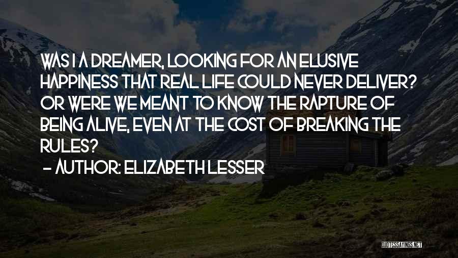 Elizabeth Lesser Quotes: Was I A Dreamer, Looking For An Elusive Happiness That Real Life Could Never Deliver? Or Were We Meant To