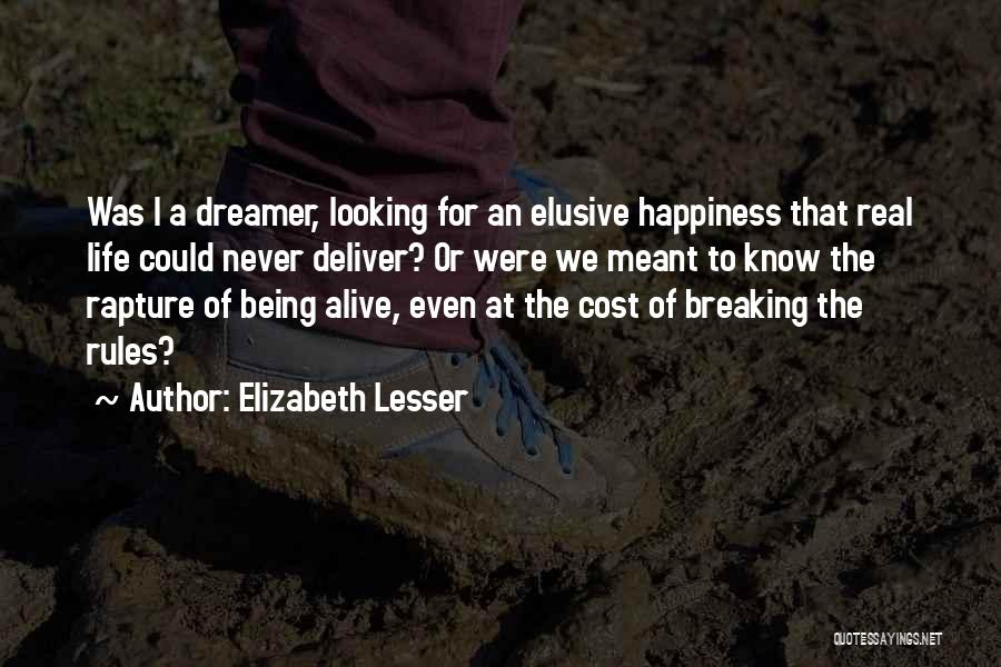 Elizabeth Lesser Quotes: Was I A Dreamer, Looking For An Elusive Happiness That Real Life Could Never Deliver? Or Were We Meant To