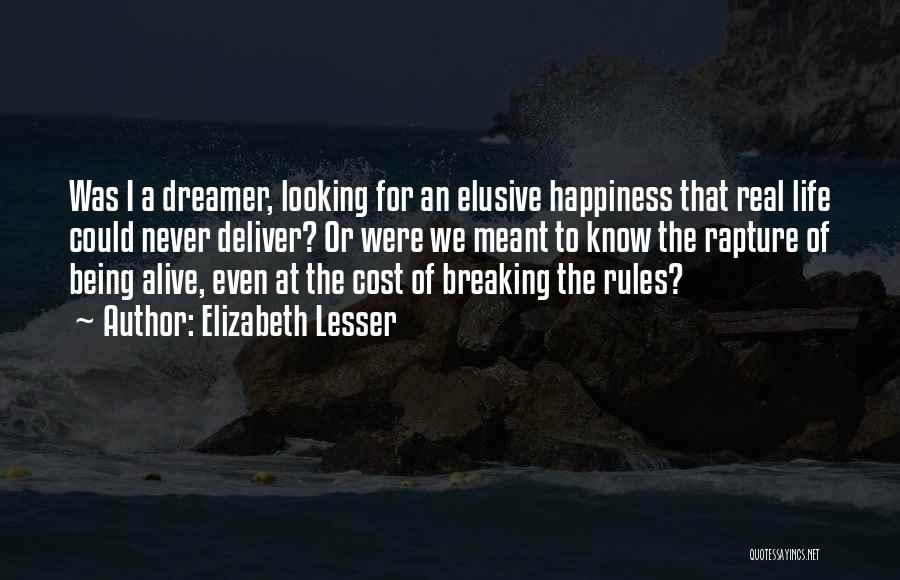 Elizabeth Lesser Quotes: Was I A Dreamer, Looking For An Elusive Happiness That Real Life Could Never Deliver? Or Were We Meant To