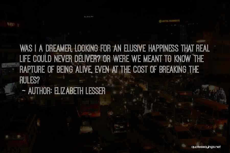 Elizabeth Lesser Quotes: Was I A Dreamer, Looking For An Elusive Happiness That Real Life Could Never Deliver? Or Were We Meant To