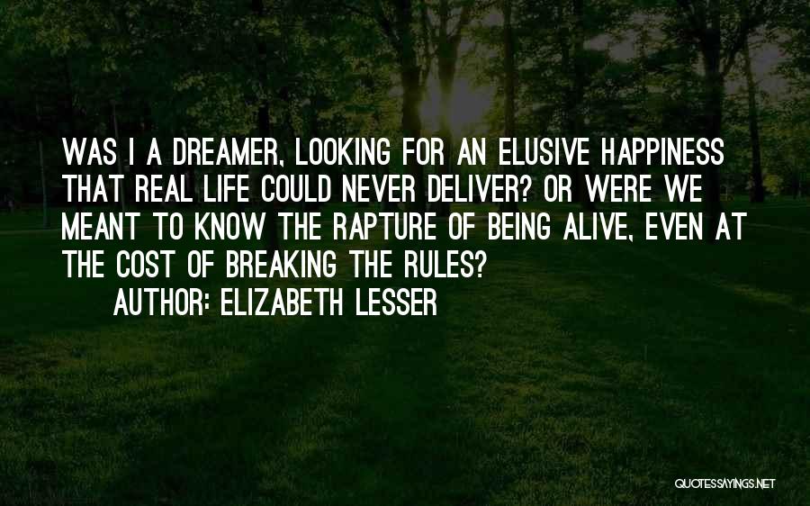 Elizabeth Lesser Quotes: Was I A Dreamer, Looking For An Elusive Happiness That Real Life Could Never Deliver? Or Were We Meant To