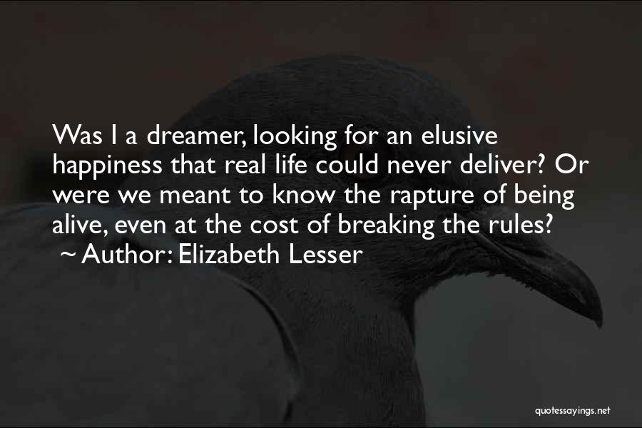 Elizabeth Lesser Quotes: Was I A Dreamer, Looking For An Elusive Happiness That Real Life Could Never Deliver? Or Were We Meant To