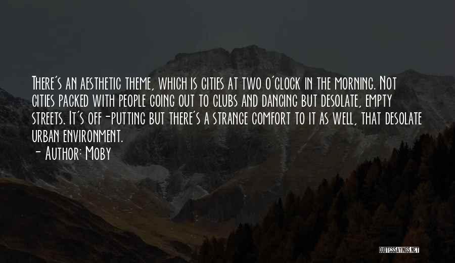 Moby Quotes: There's An Aesthetic Theme, Which Is Cities At Two O'clock In The Morning. Not Cities Packed With People Going Out