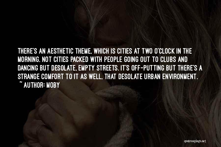 Moby Quotes: There's An Aesthetic Theme, Which Is Cities At Two O'clock In The Morning. Not Cities Packed With People Going Out