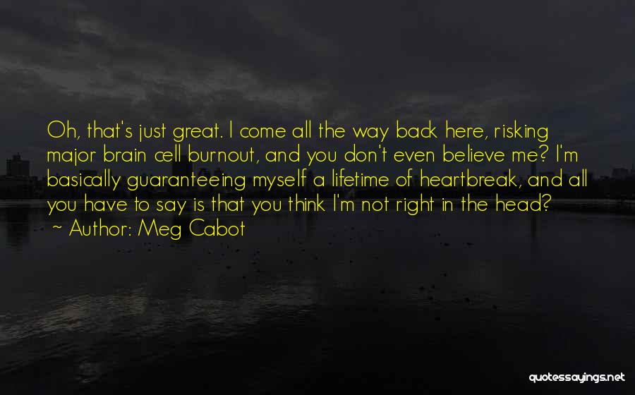 Meg Cabot Quotes: Oh, That's Just Great. I Come All The Way Back Here, Risking Major Brain Cell Burnout, And You Don't Even