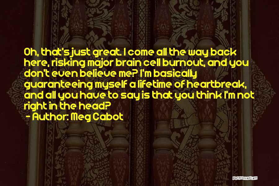 Meg Cabot Quotes: Oh, That's Just Great. I Come All The Way Back Here, Risking Major Brain Cell Burnout, And You Don't Even