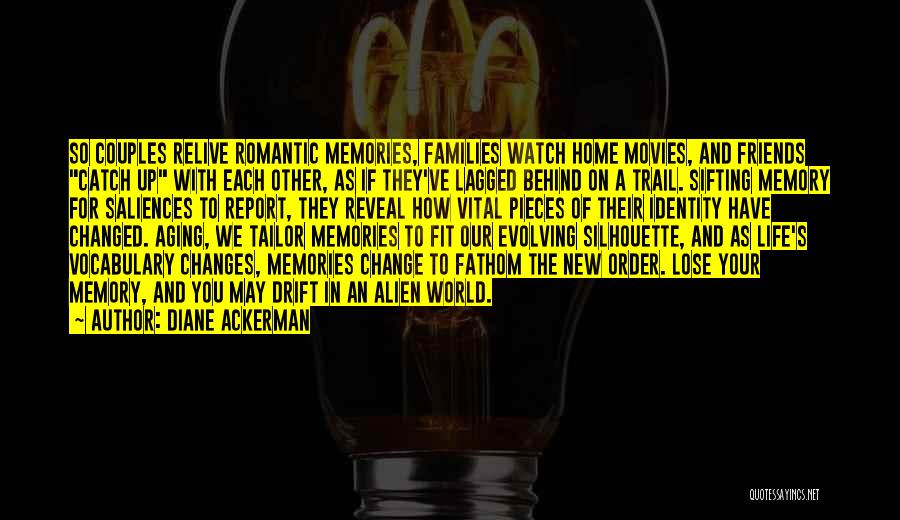 Diane Ackerman Quotes: So Couples Relive Romantic Memories, Families Watch Home Movies, And Friends Catch Up With Each Other, As If They've Lagged