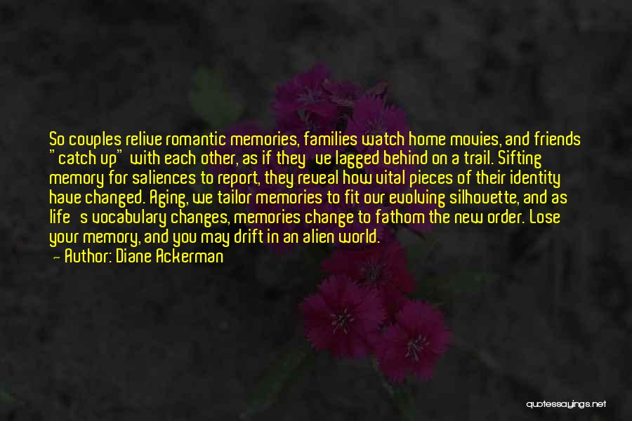 Diane Ackerman Quotes: So Couples Relive Romantic Memories, Families Watch Home Movies, And Friends Catch Up With Each Other, As If They've Lagged