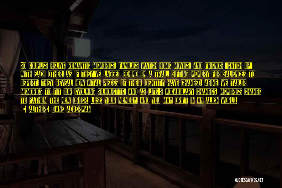 Diane Ackerman Quotes: So Couples Relive Romantic Memories, Families Watch Home Movies, And Friends Catch Up With Each Other, As If They've Lagged