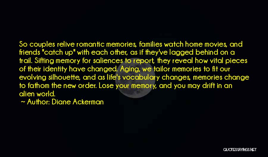 Diane Ackerman Quotes: So Couples Relive Romantic Memories, Families Watch Home Movies, And Friends Catch Up With Each Other, As If They've Lagged