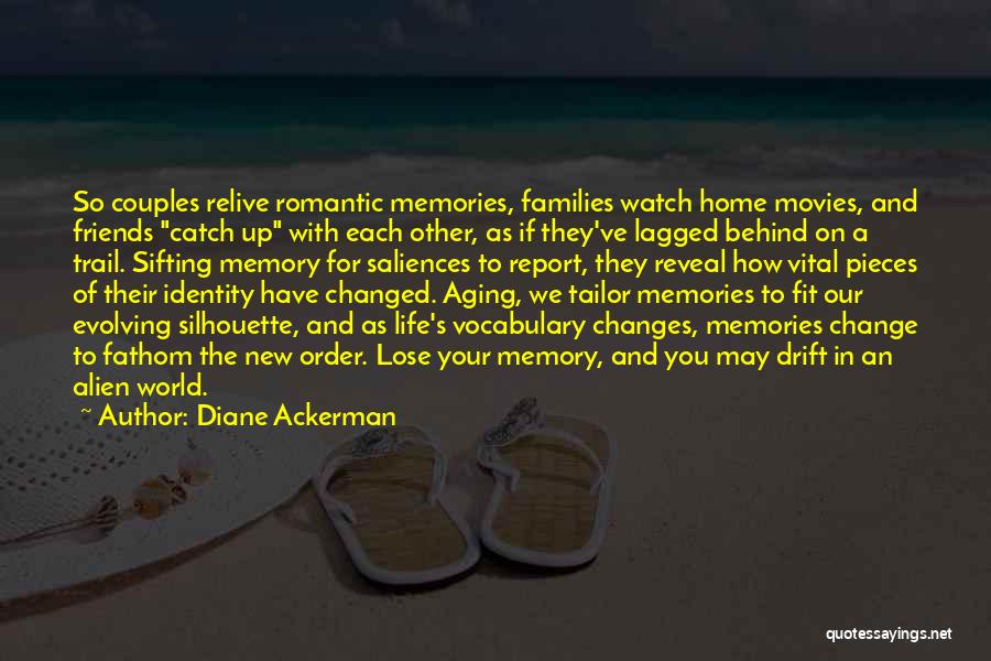 Diane Ackerman Quotes: So Couples Relive Romantic Memories, Families Watch Home Movies, And Friends Catch Up With Each Other, As If They've Lagged