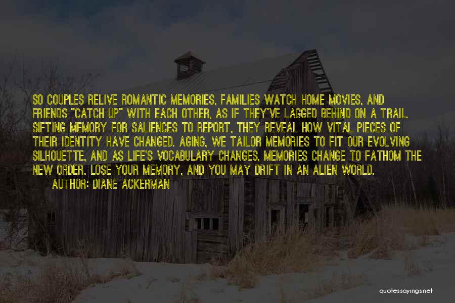 Diane Ackerman Quotes: So Couples Relive Romantic Memories, Families Watch Home Movies, And Friends Catch Up With Each Other, As If They've Lagged