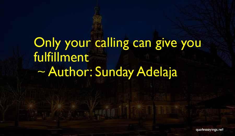 Sunday Adelaja Quotes: Only Your Calling Can Give You Fulfillment