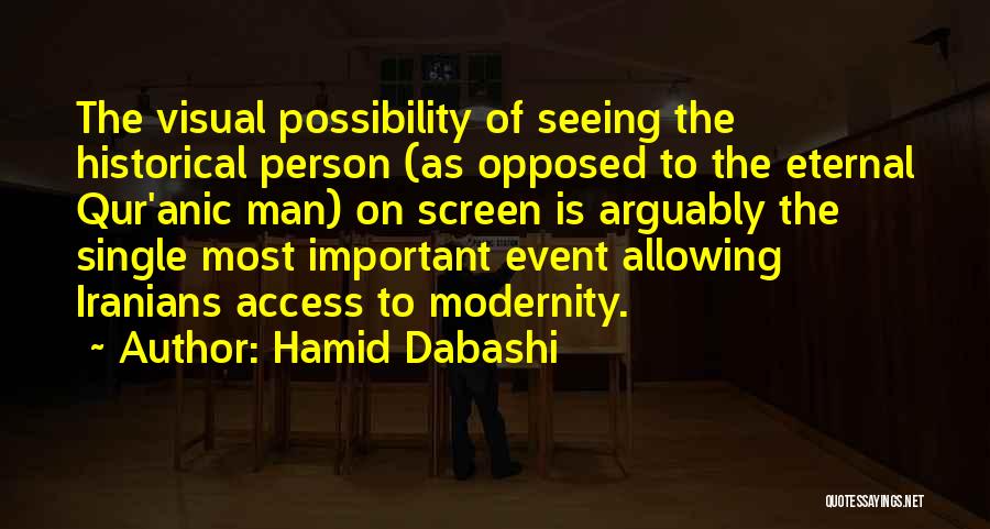 Hamid Dabashi Quotes: The Visual Possibility Of Seeing The Historical Person (as Opposed To The Eternal Qur'anic Man) On Screen Is Arguably The