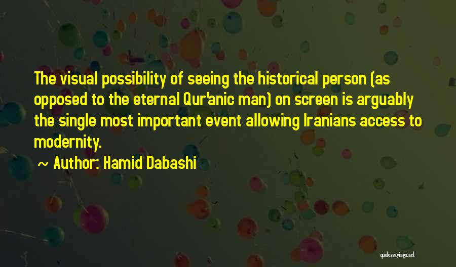 Hamid Dabashi Quotes: The Visual Possibility Of Seeing The Historical Person (as Opposed To The Eternal Qur'anic Man) On Screen Is Arguably The